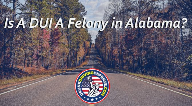 Could Your DUI Be A Felony in Alabama?