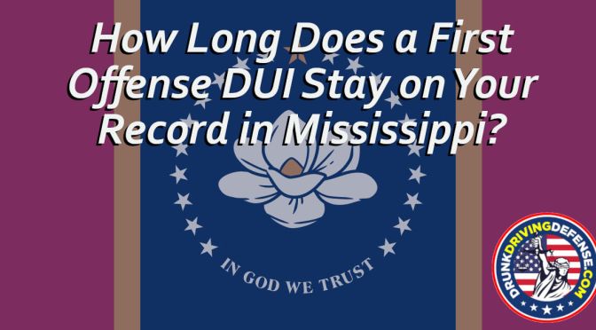 How Long Does a First Offense DUI Stay on Your Record in Mississippi?