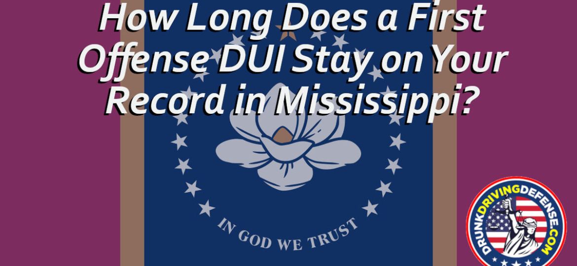 How Long Does A First Offense DUI Stay On Your Record In Mississippi?