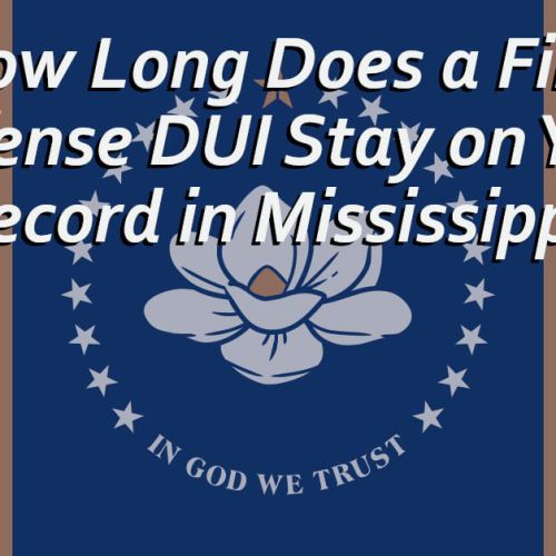 How Long Does A First Offense DUI Stay On Your Record In Mississippi?
