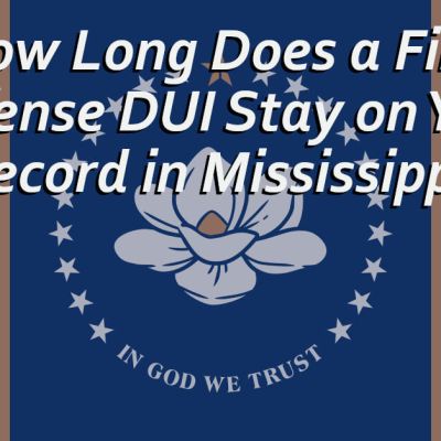 How Long Does A First Offense DUI Stay On Your Record In Mississippi?