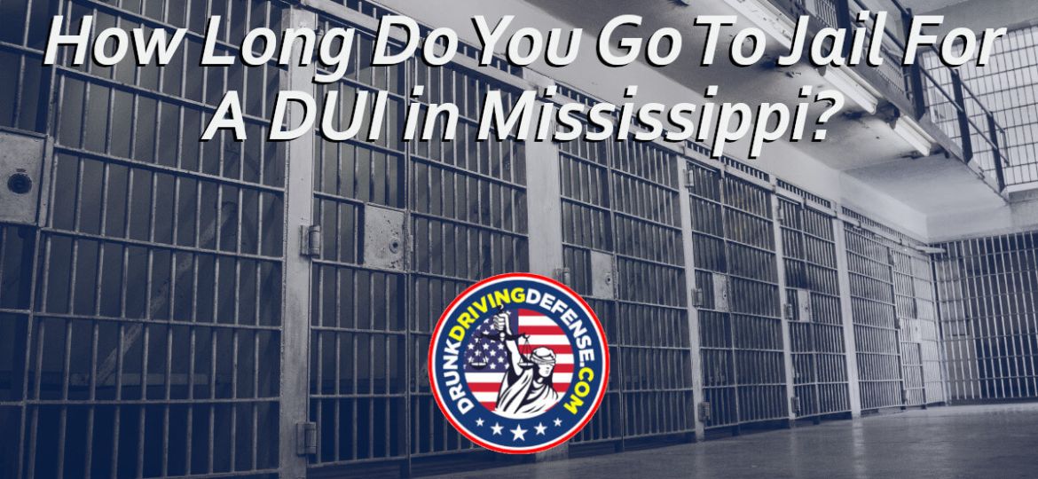 How Long Do You Go To Jail For A DUI in Mississippi?
