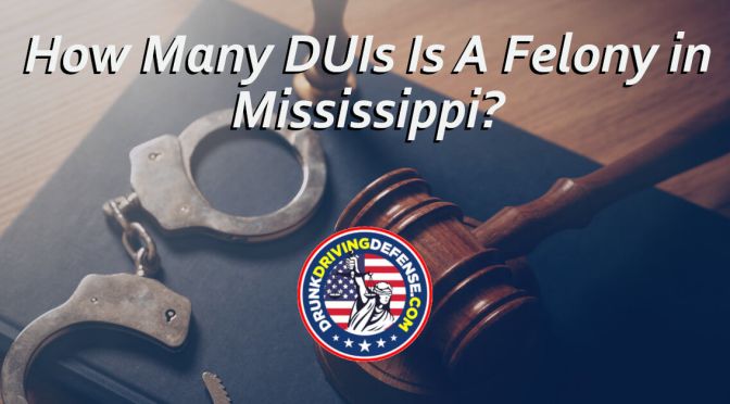 How Many DUIs is A Felony in Mississippi?
