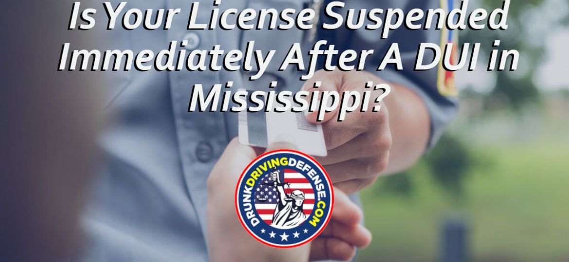 Is Your License Suspended Immediately After A DUI in Mississippi?