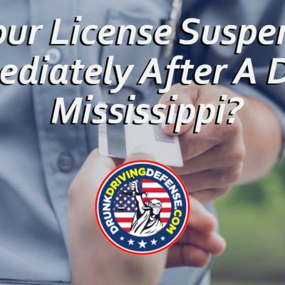 Is Your License Suspended Immediately After A DUI in Mississippi?