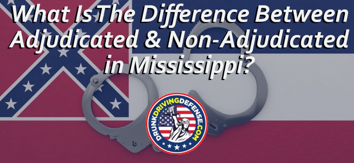 What Is The Difference Between Adjudicated and Non-Adjudicated in Mississippi?