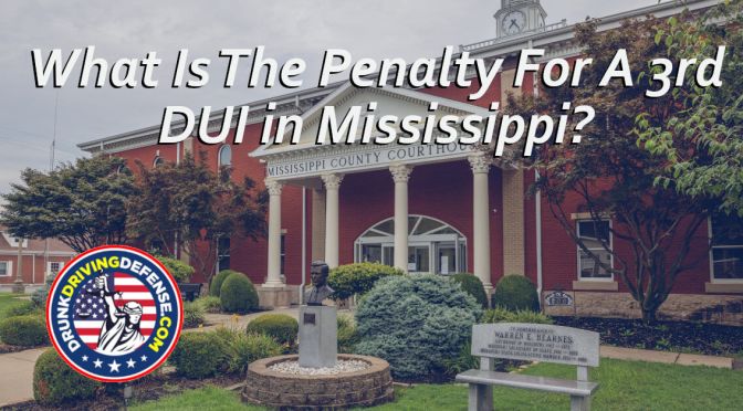 What Is The Penalty For A 3rd DUI in Mississippi?