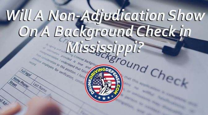 Will A Non-Adjudication Show On A Background Check in Mississippi?
