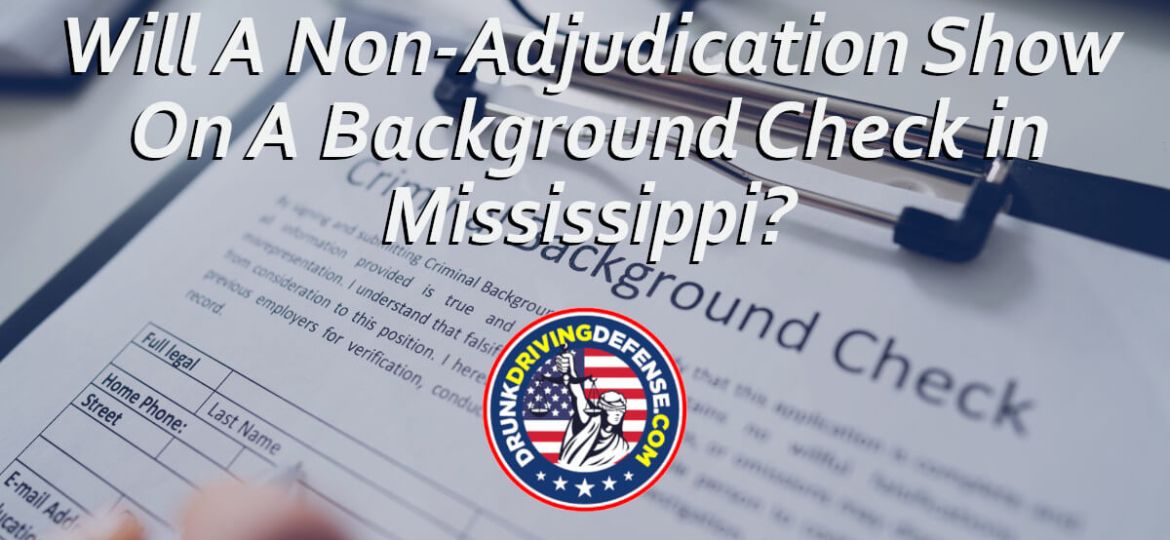 Will A Non-Adjudication Show On A Background Check in Mississippi?